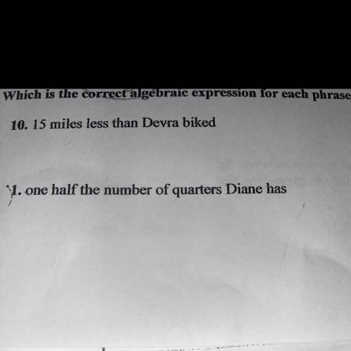 Which is the correct algebraic expression for each phrase?

10. 15 miles less than Devra biked
1.