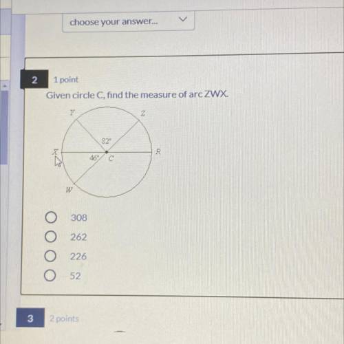 Given circle C, find the measure of arc ZWX.

Y
2
82
R
46 С
Д
W
308
262
ОООО
226
52