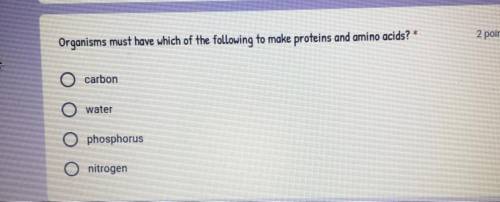 Organisms must have which of the following to make proteins and amino acids