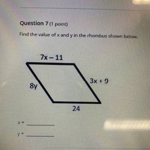 Find the value of x and y in the rhombus shown below.
7x – 11
3x + 9
8y
24