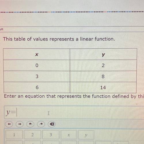 This table of values represents a linear function.

Х
у
0
2
3
8
6
14
Enter an equation that repres