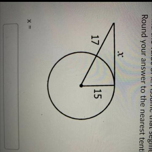 PLEASE HELPPO Find the value of x. Assume that segments that appear to be tangent are tangent. Roun