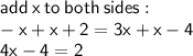 \sf add \: x \: to \: both \: sides :  \\  \sf  - x + x + 2 = 3x + x - 4 \\  \sf 4x - 4 = 2