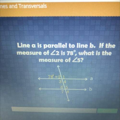Line a is parallel to line b. If the

measure of Z2 is 78°, what is the
measure of Z5?
78=21
34
6.