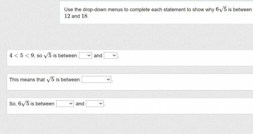 Use the drop-down menus to complete each statement to show why 65–√ is between 12 and 18.