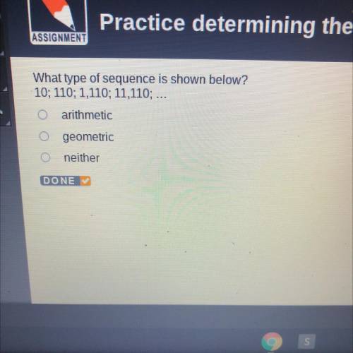 What type of sequence is shown below?

10; 110; 1,110; 11,110; ...
arithmetic
geometric
neither
DO