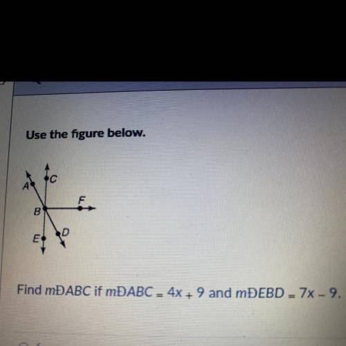 WILL MARK! Find mÐABC if mÐABC = 4x + 9 and mĐEBD - 7x - 9.
A. 6
B. 33
C. 45
D. 73