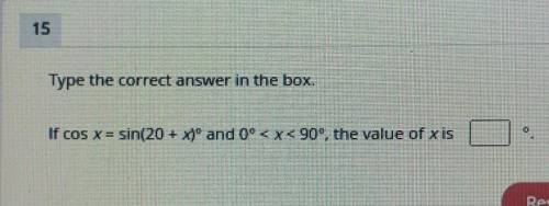15 Type the correct answer in the box. If cos x = sin(20 + x)° and 0​