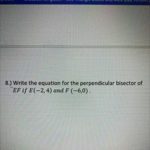 Write the equation for the perp. bisector of line EF if E (-2,4) and F (-6,0)