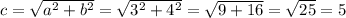 c=\sqrt{a^{2} +b^{2} } = \sqrt{3^{2}+ 4^{2} } = \sqrt{9 + 16}  = \sqrt{25} = 5