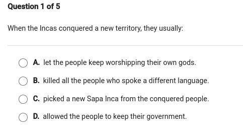 HELP ASAP!! When the Incas conquered new territory, they usually: