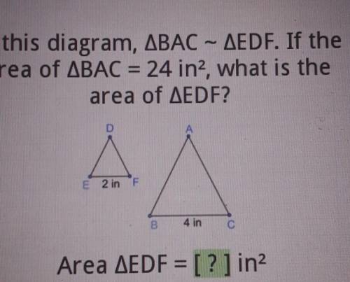 In this diagram, ABAC – AEDF. If the area of ABAC = 24 in what is the area of AEDF? E 2 in FF 4 in