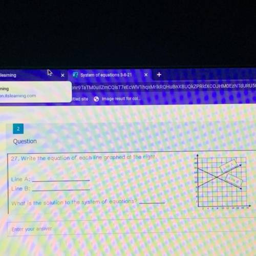 27. Write the equation of each line graphed at the right.

Line A:
Line B:
What is the solution to