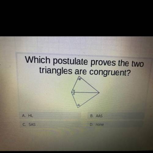 Which postulate proves the two
triangles are congruent?