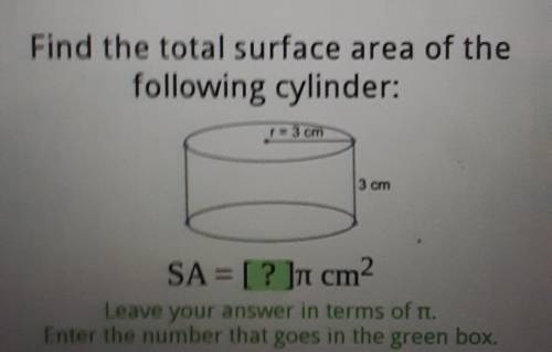 Find the total surface area of the following cylinder: r=3 cm 3 cm SA = [? ]n cm2

i need this ASA