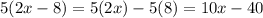 5(2x-8) = 5(2x) - 5(8) = 10x - 40