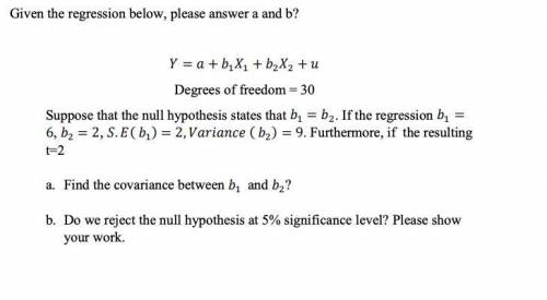 Given the regression below, please answer a and b?

Degrees of freedom = 30a. Find the covariance