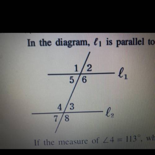 In the diagram, L1 is parallel to L2.

If the measure of <4 = 113, what is the measure of <8