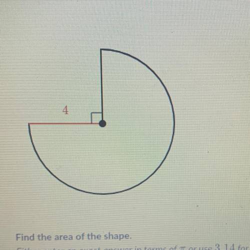 Find the area of the shape. Either enter an exact answer in terms of π or use 3.14 for π and enter