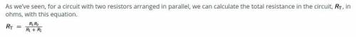 As we’ve seen, for a circuit with two resistors arranged in parallel, we can calculate the total re