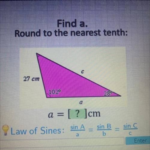 Find a.
Round to the nearest tenth:
27 cm
102°
28°
a = [? ]cm
