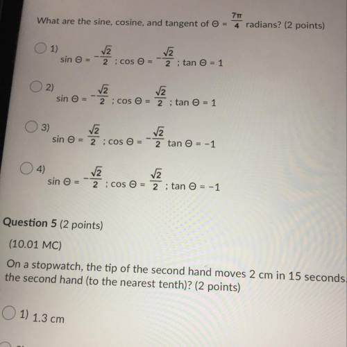 What are the sine, cosine, and tangent of o

7TT
4 radians? (2 points)
1)
sin o =
V2
2 ; COS O =
2