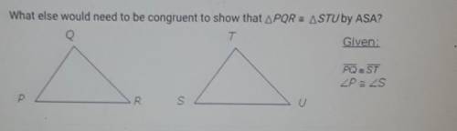 What else would need to be congruent to show that PQR - STU by ASA? Given: PQ=ST P=S​