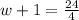 w + 1 =  \frac{24}{4}