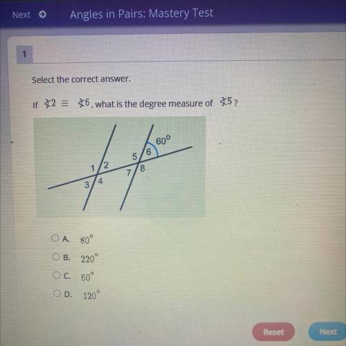 If 2 = 6, what is the degree measure of 5?
A. 80
B. 220°
C. 60°
D. 120°