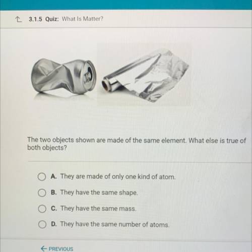 The two objects shown are made of the same element. What else is true of

both objects?
A. They ar