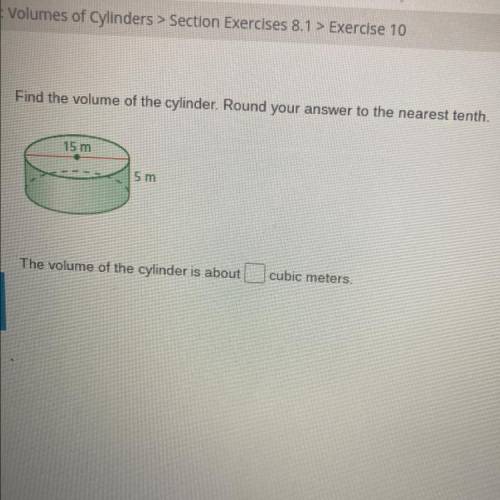 Find the volume of the cylinder. Round your answer to the nearest tenth.

15 m
5 m
The volume of t