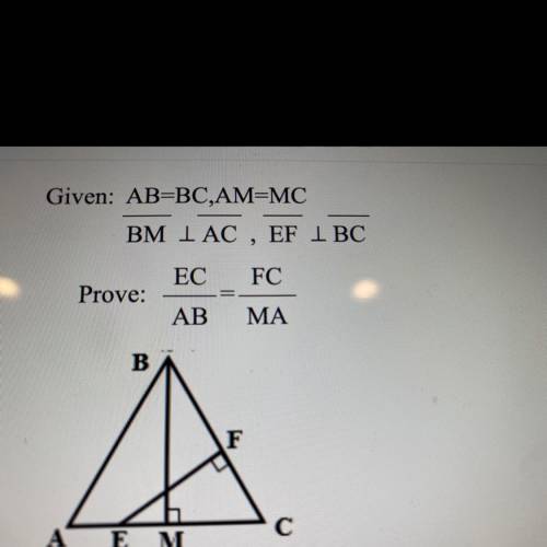Given: AB=BC,AM=MC

BM IAC , EF I BC
EC
FC
Prove:
AB
MA
B
F
с
A
EM
