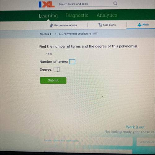 Find the number of terms and the degree of this polynomial.

-7w
Number of terms:
Degree: 1
Submit