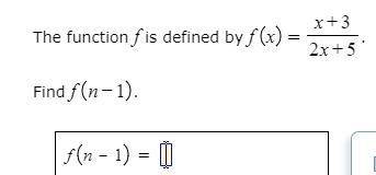 Help me out, f(x)= x+3/2x+5
f(n-1)
