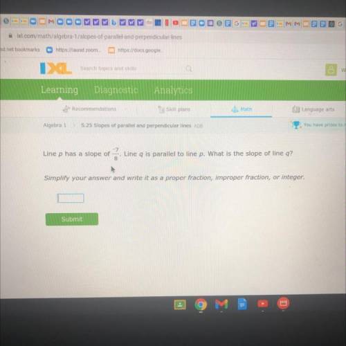 Line p has a slope of -7/8

Line q is parallel to line p. What is the slope of line q?
Simplify yo