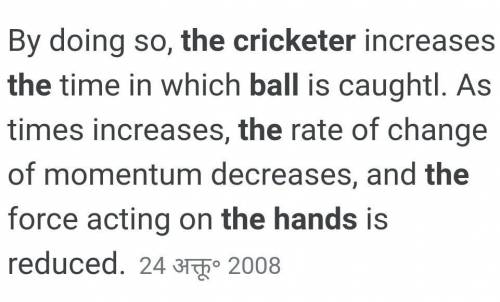 A cricketer lowers his hand while catching balls. Why?​