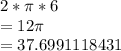 2*\pi *6\\= 12\pi\\= 37.6991118431