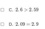 Is 2.6 > 2.59? Help me asap. Also is 2.09 = 2.9? Here is some help by a pic