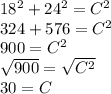 18^{2} +24^{2} =C^{2} \\324 + 576 = C^{2} \\900 = C^{2} \\\sqrt{900} = \sqrt{C^{2} } \\30 = C\\