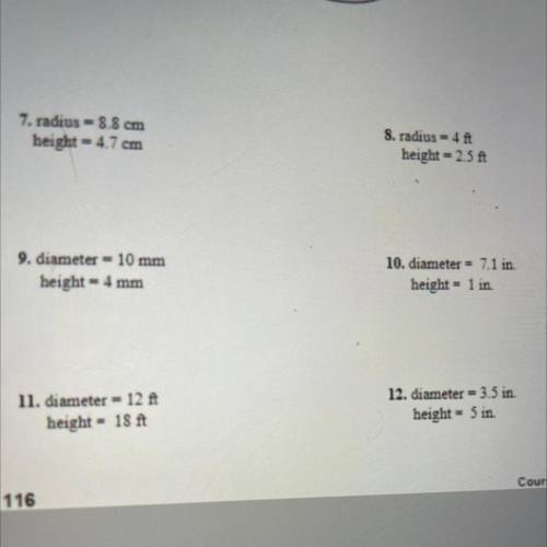 7. radius = 8.8 cm

height=4.7 cm
8. radius = 4ft
height = 2.5 ft
9. diameter = 10 mm
height = 4 m