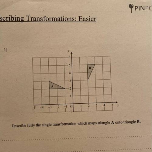 Describe fully the single transformation which maps triangle A onto triangle B.
(3 Marks)