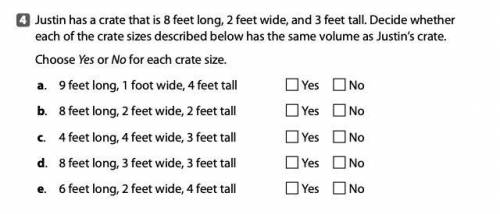 Justin has a crate that is 8 feet long, 2 feet wide, and 3 feel tall. Decide wether each of the cra