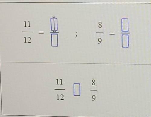 Rewrite 11/12 and 8/9 so that they have a common denominator.

Then use <, =, or > to order