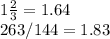 1\frac{2}{3}= 1.64\\263/144= 1.83