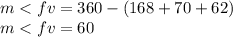 m < fv = 360 - (168 + 70 + 62) \\ m < fv = 60