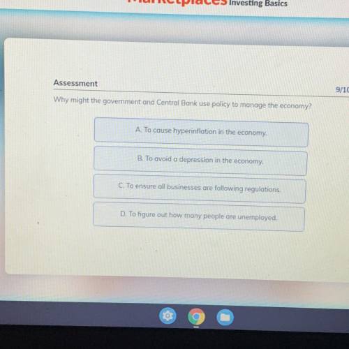 Everfi Eco

Why might the government and Central Bank use policy to manage the economy?
A. To caus