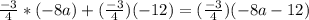 \frac{-3}{4}*(-8a) + (\frac{-3}{4})(-12) = (\frac{-3}{4})(-8a - 12)