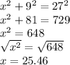 x^2+9^2=27^2\\x^2+81=729\\x^2=648\\\sqrt{x^2} =\sqrt{648} \\x=25.46