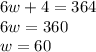 6w + 4 = 364\\6w = 360\\w = 60