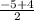 \frac{-5+4}{2}